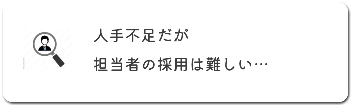 人手不足だが担当者の採用は難しい…